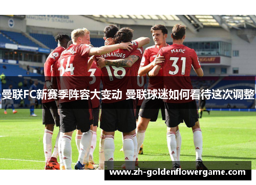 曼联FC新赛季阵容大变动 曼联球迷如何看待这次调整